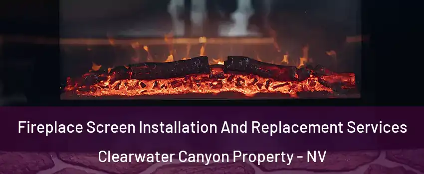 Fireplace Screen Installation And Replacement Services Clearwater Canyon Property - NV