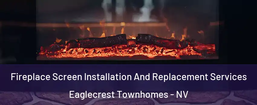 Fireplace Screen Installation And Replacement Services Eaglecrest Townhomes - NV