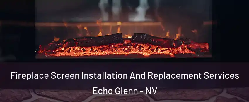 Fireplace Screen Installation And Replacement Services Echo Glenn - NV