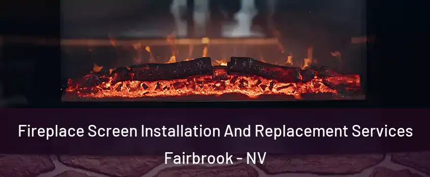 Fireplace Screen Installation And Replacement Services Fairbrook - NV