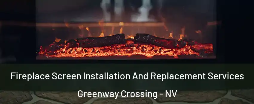Fireplace Screen Installation And Replacement Services Greenway Crossing - NV