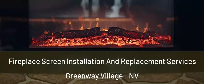 Fireplace Screen Installation And Replacement Services Greenway Village - NV