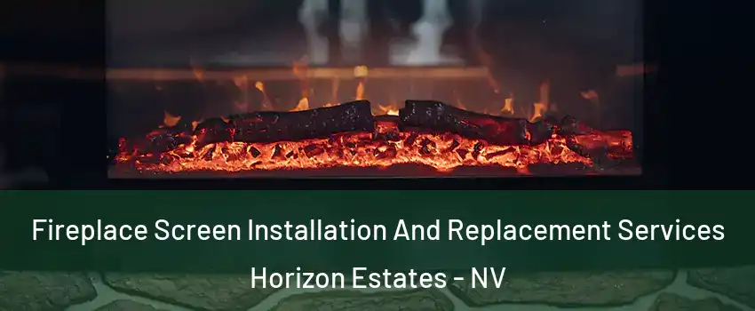 Fireplace Screen Installation And Replacement Services Horizon Estates - NV