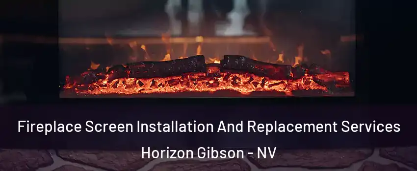 Fireplace Screen Installation And Replacement Services Horizon Gibson - NV