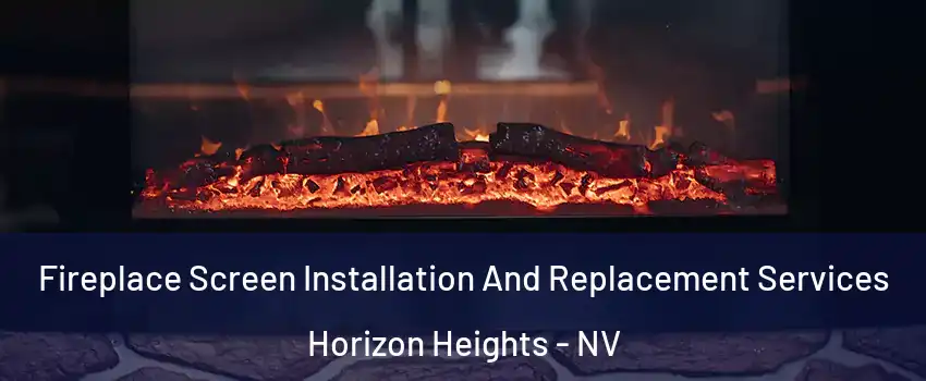 Fireplace Screen Installation And Replacement Services Horizon Heights - NV