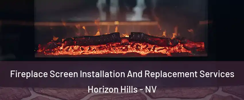 Fireplace Screen Installation And Replacement Services Horizon Hills - NV
