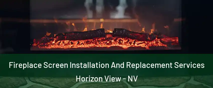 Fireplace Screen Installation And Replacement Services Horizon View - NV