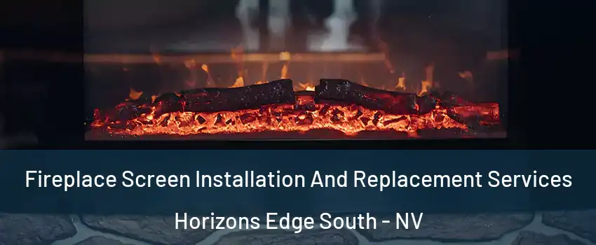 Fireplace Screen Installation And Replacement Services Horizons Edge South - NV
