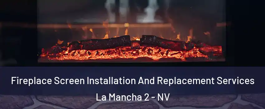 Fireplace Screen Installation And Replacement Services La Mancha 2 - NV