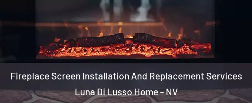 Fireplace Screen Installation And Replacement Services Luna Di Lusso Home - NV
