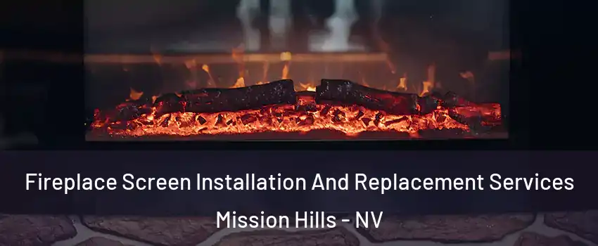 Fireplace Screen Installation And Replacement Services Mission Hills - NV