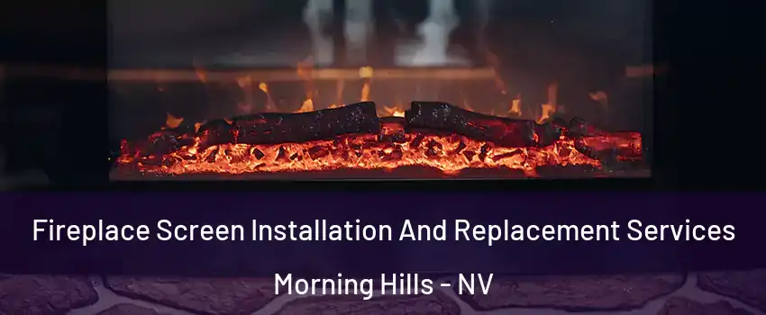 Fireplace Screen Installation And Replacement Services Morning Hills - NV