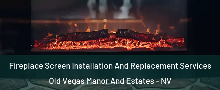 Fireplace Screen Installation And Replacement Services Old Vegas Manor And Estates - NV