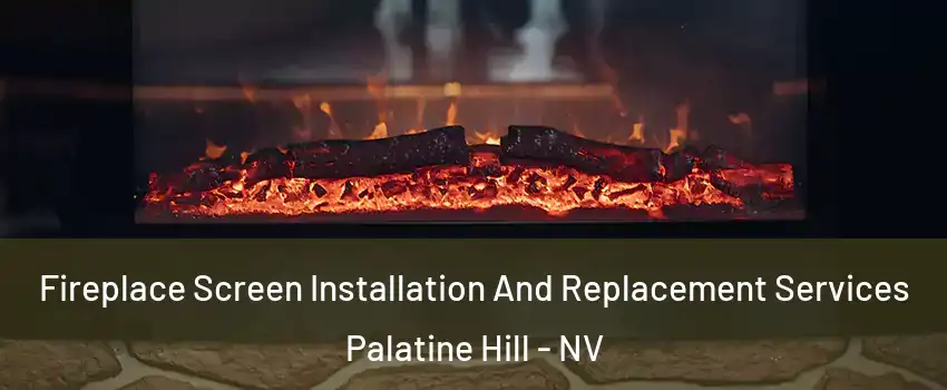 Fireplace Screen Installation And Replacement Services Palatine Hill - NV