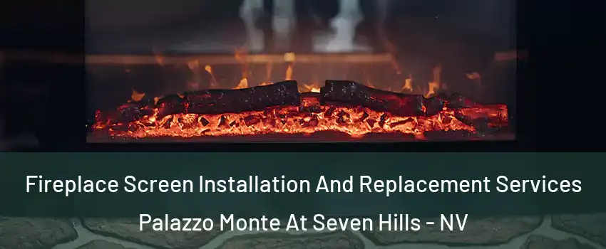 Fireplace Screen Installation And Replacement Services Palazzo Monte At Seven Hills - NV