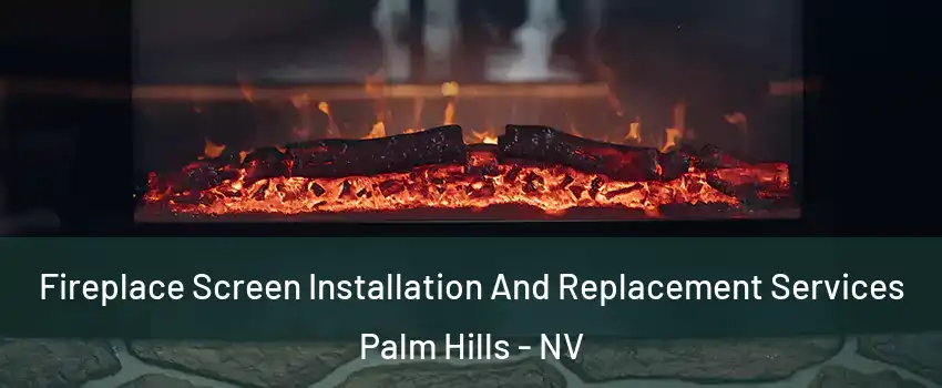 Fireplace Screen Installation And Replacement Services Palm Hills - NV