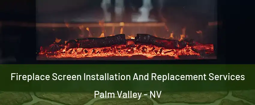 Fireplace Screen Installation And Replacement Services Palm Valley - NV
