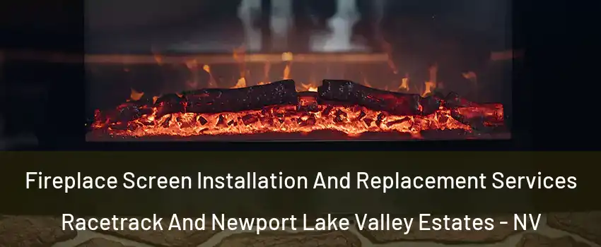 Fireplace Screen Installation And Replacement Services Racetrack And Newport Lake Valley Estates - NV