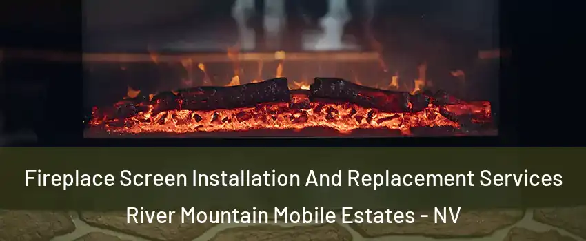 Fireplace Screen Installation And Replacement Services River Mountain Mobile Estates - NV