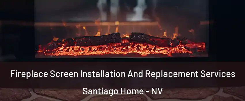 Fireplace Screen Installation And Replacement Services Santiago Home - NV