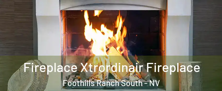 Fireplace Xtrordinair Fireplace Foothills Ranch South - NV