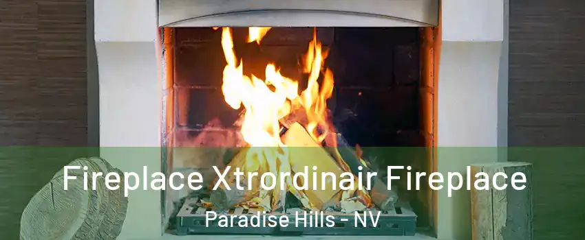 Fireplace Xtrordinair Fireplace Paradise Hills - NV
