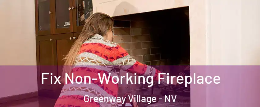 Fix Non-Working Fireplace Greenway Village - NV