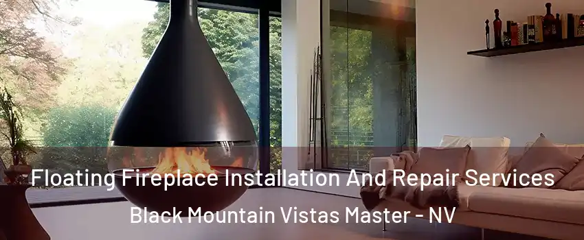 Floating Fireplace Installation And Repair Services Black Mountain Vistas Master - NV
