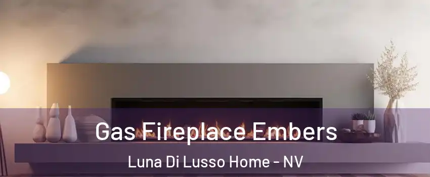 Gas Fireplace Embers Luna Di Lusso Home - NV