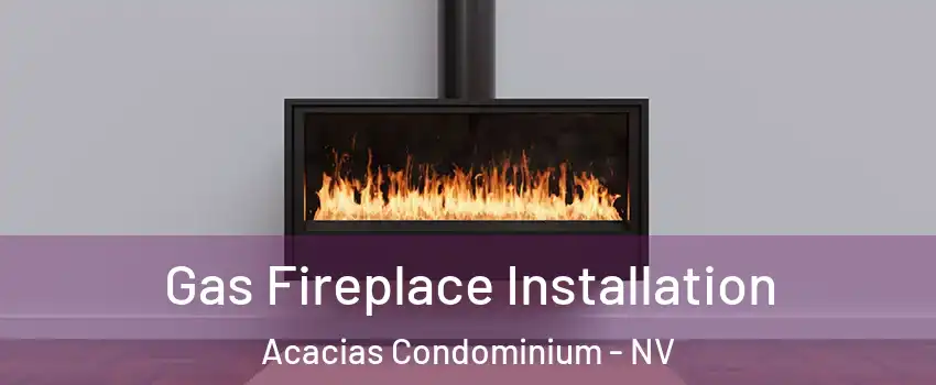 Gas Fireplace Installation Acacias Condominium - NV