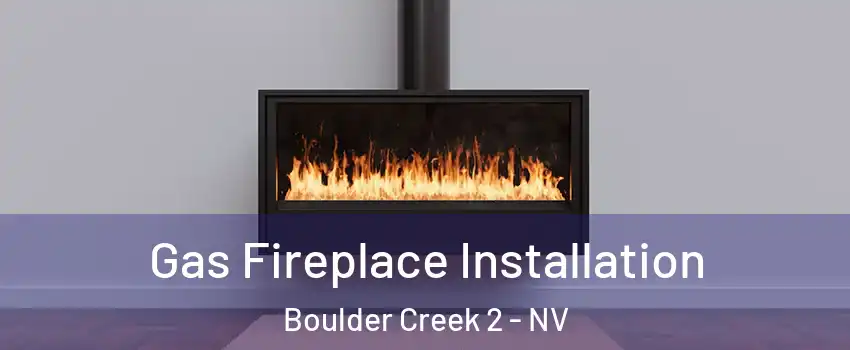 Gas Fireplace Installation Boulder Creek 2 - NV