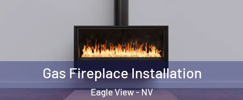 Gas Fireplace Installation Eagle View - NV