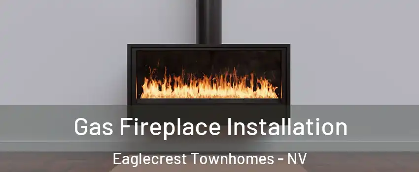 Gas Fireplace Installation Eaglecrest Townhomes - NV