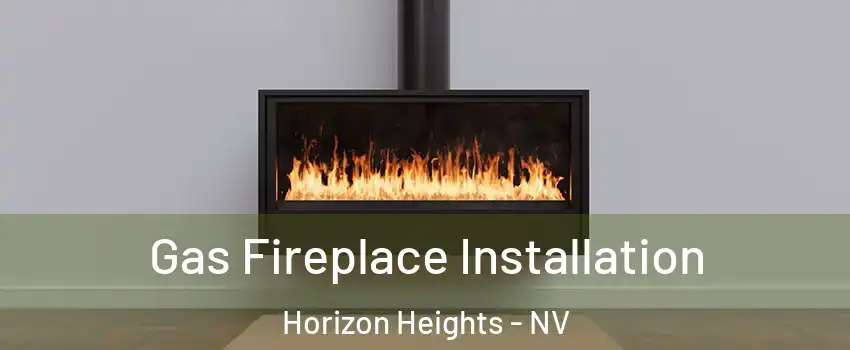 Gas Fireplace Installation Horizon Heights - NV
