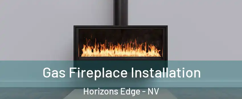 Gas Fireplace Installation Horizons Edge - NV