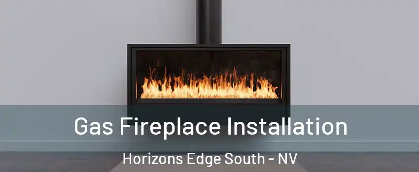Gas Fireplace Installation Horizons Edge South - NV