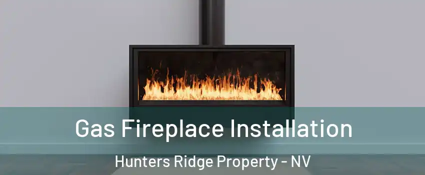 Gas Fireplace Installation Hunters Ridge Property - NV