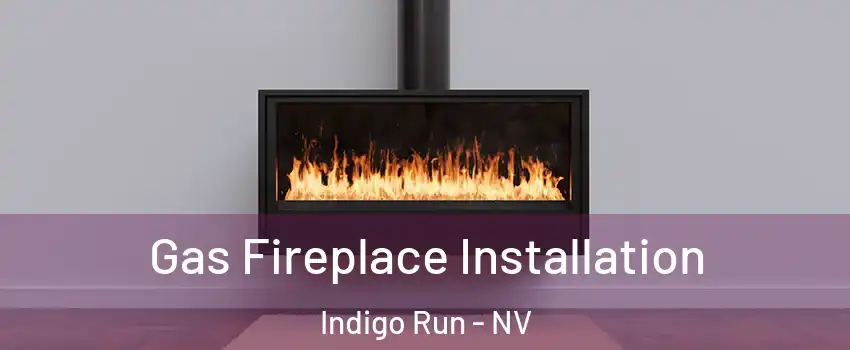 Gas Fireplace Installation Indigo Run - NV