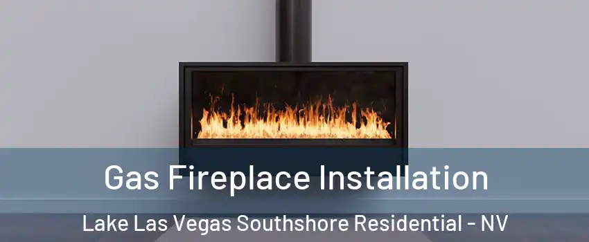 Gas Fireplace Installation Lake Las Vegas Southshore Residential - NV