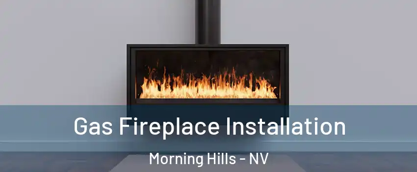 Gas Fireplace Installation Morning Hills - NV