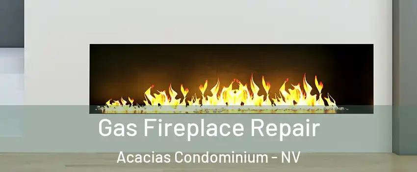 Gas Fireplace Repair Acacias Condominium - NV