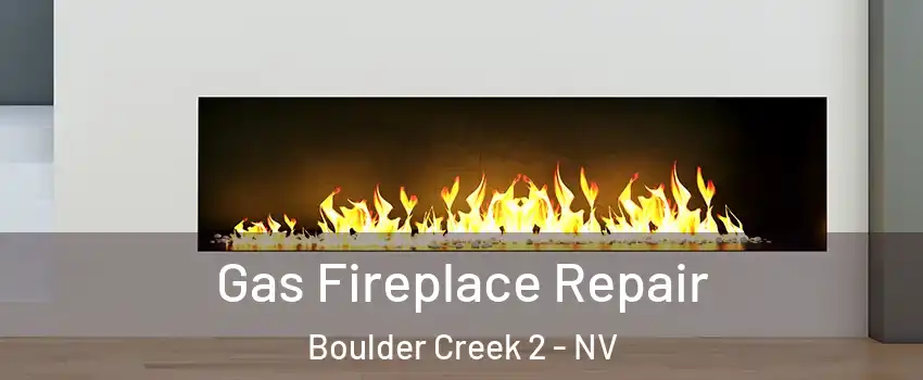 Gas Fireplace Repair Boulder Creek 2 - NV