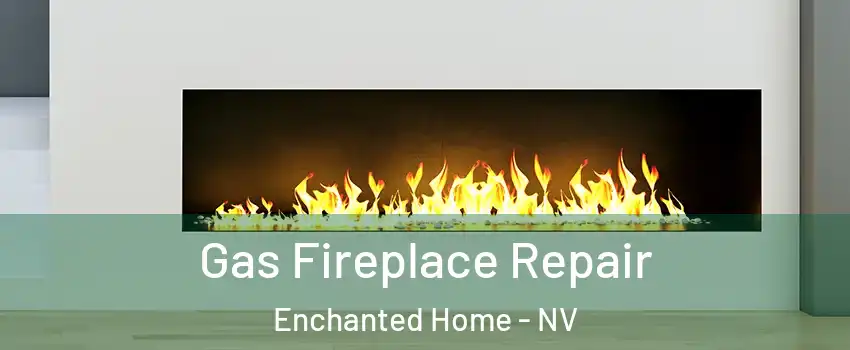 Gas Fireplace Repair Enchanted Home - NV