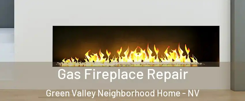 Gas Fireplace Repair Green Valley Neighborhood Home - NV