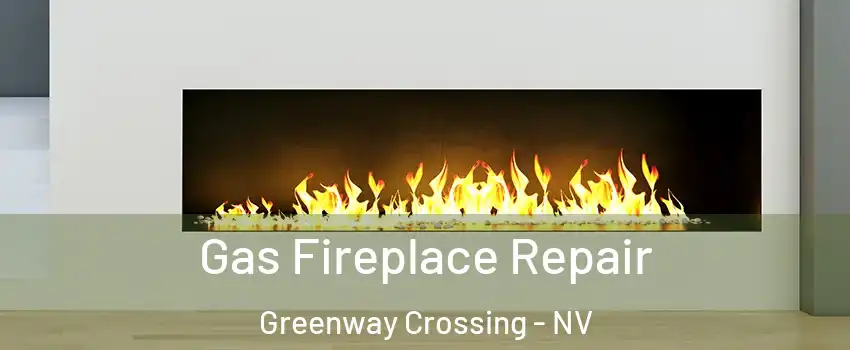 Gas Fireplace Repair Greenway Crossing - NV