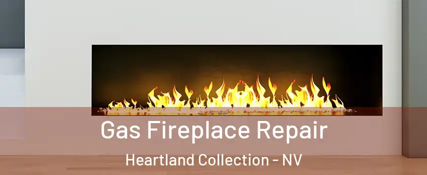 Gas Fireplace Repair Heartland Collection - NV