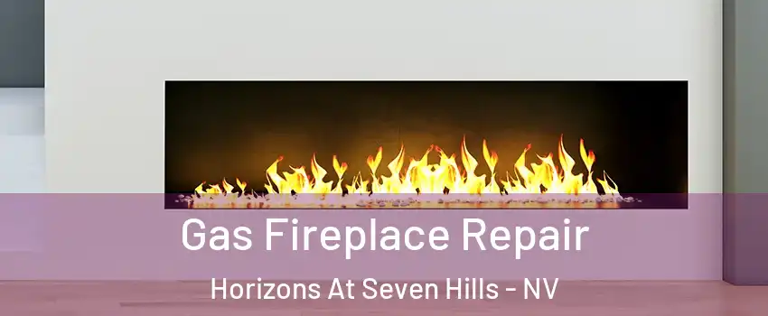 Gas Fireplace Repair Horizons At Seven Hills - NV