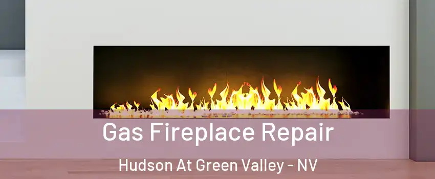 Gas Fireplace Repair Hudson At Green Valley - NV