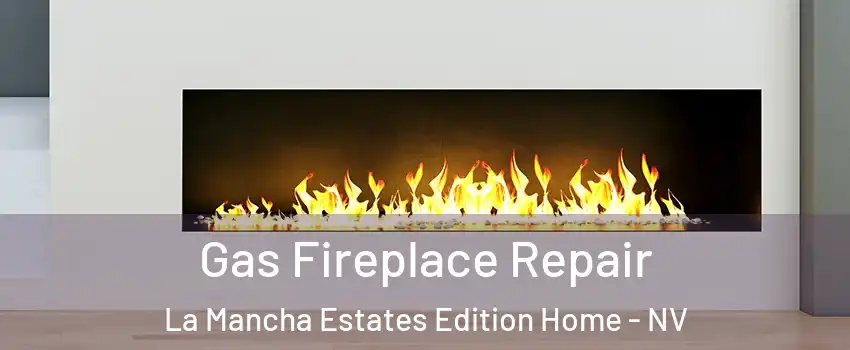 Gas Fireplace Repair La Mancha Estates Edition Home - NV
