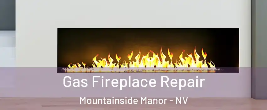 Gas Fireplace Repair Mountainside Manor - NV